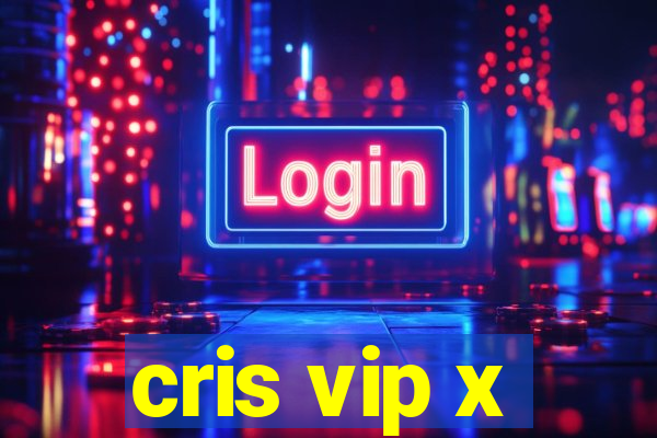 cris vip x